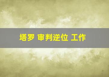 塔罗 审判逆位 工作